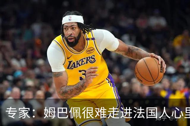 专家：姆巴佩很难走进法国人心里，他有巨大场外抱负 但差得很远